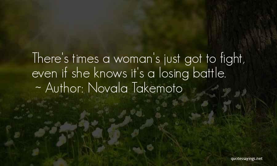 Novala Takemoto Quotes: There's Times A Woman's Just Got To Fight, Even If She Knows It's A Losing Battle.