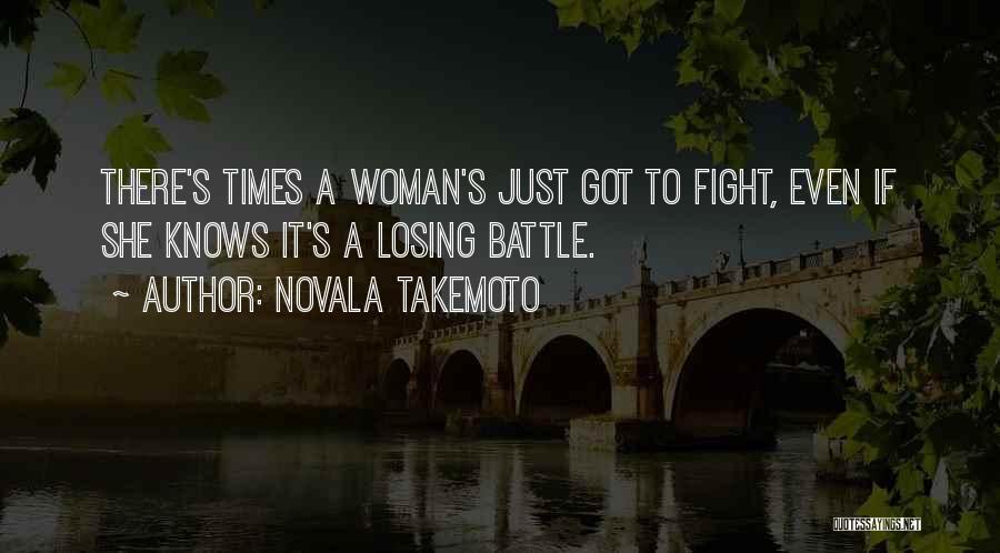 Novala Takemoto Quotes: There's Times A Woman's Just Got To Fight, Even If She Knows It's A Losing Battle.
