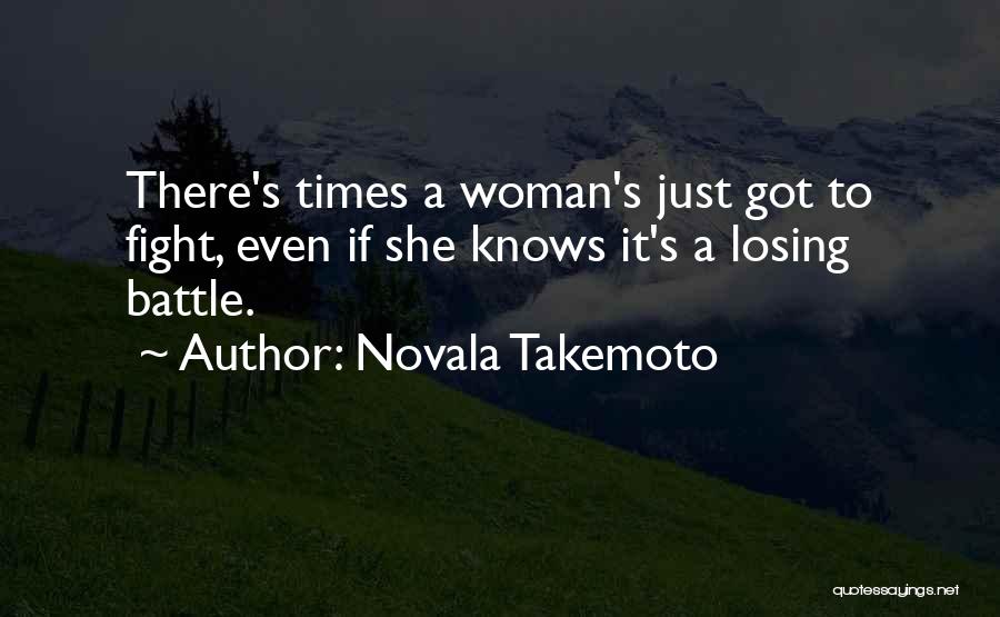 Novala Takemoto Quotes: There's Times A Woman's Just Got To Fight, Even If She Knows It's A Losing Battle.