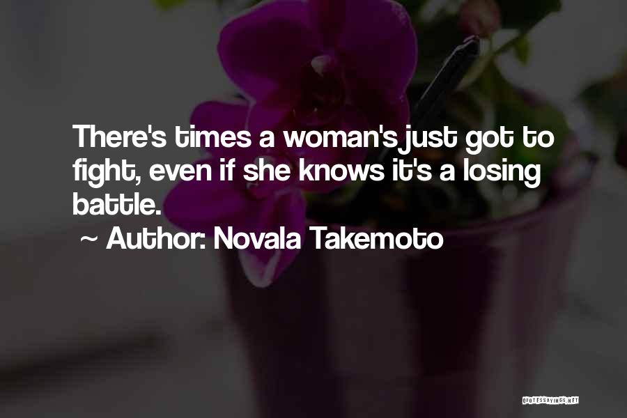 Novala Takemoto Quotes: There's Times A Woman's Just Got To Fight, Even If She Knows It's A Losing Battle.