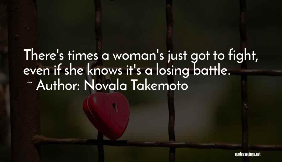Novala Takemoto Quotes: There's Times A Woman's Just Got To Fight, Even If She Knows It's A Losing Battle.