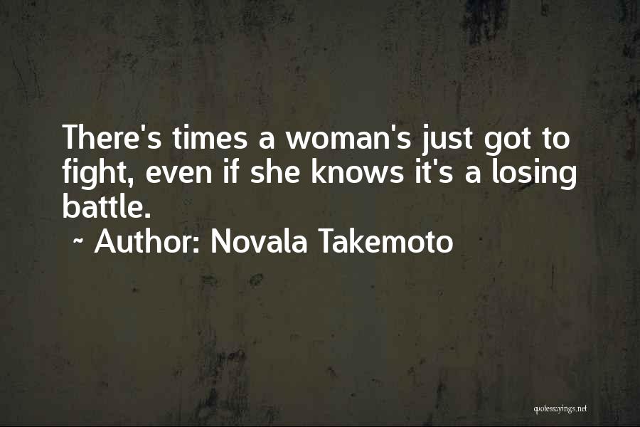 Novala Takemoto Quotes: There's Times A Woman's Just Got To Fight, Even If She Knows It's A Losing Battle.