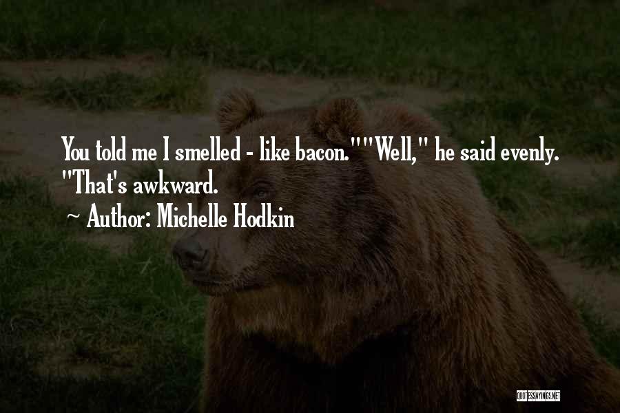 Michelle Hodkin Quotes: You Told Me I Smelled - Like Bacon.well, He Said Evenly. That's Awkward.