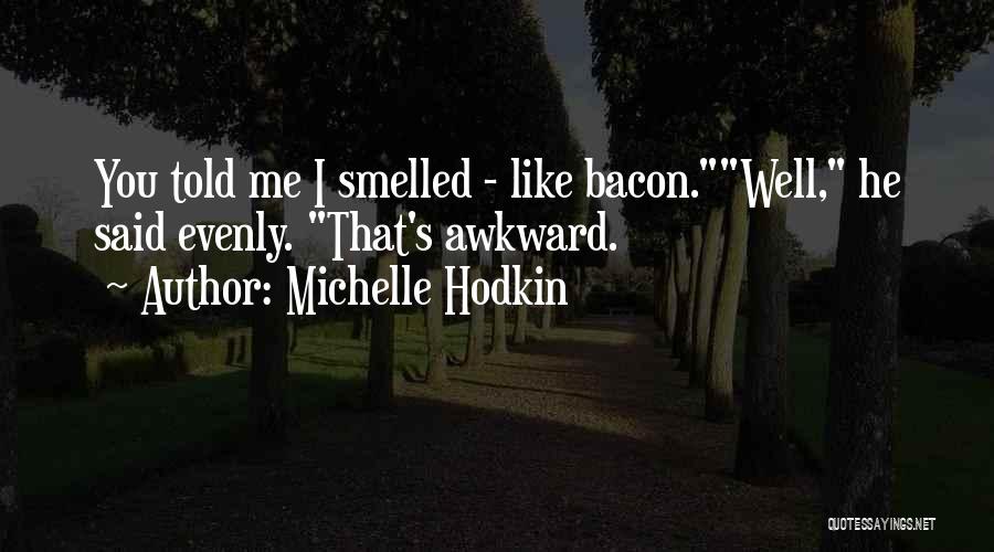 Michelle Hodkin Quotes: You Told Me I Smelled - Like Bacon.well, He Said Evenly. That's Awkward.