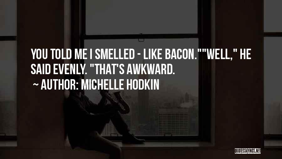 Michelle Hodkin Quotes: You Told Me I Smelled - Like Bacon.well, He Said Evenly. That's Awkward.