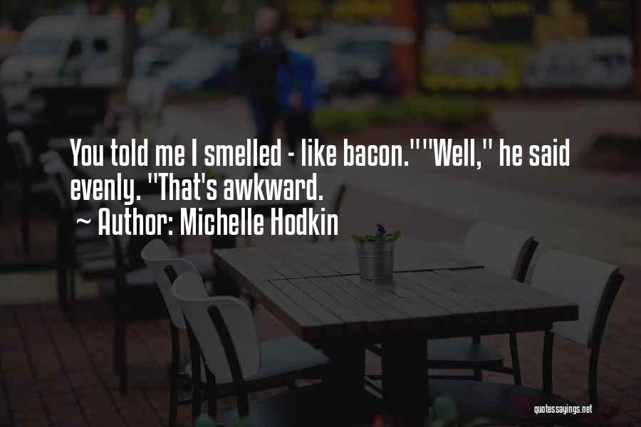 Michelle Hodkin Quotes: You Told Me I Smelled - Like Bacon.well, He Said Evenly. That's Awkward.
