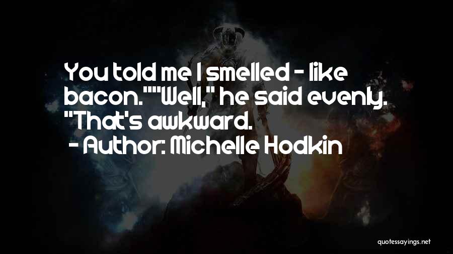 Michelle Hodkin Quotes: You Told Me I Smelled - Like Bacon.well, He Said Evenly. That's Awkward.