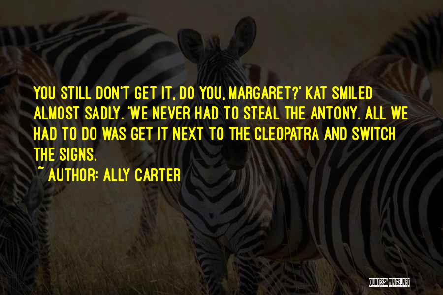 Ally Carter Quotes: You Still Don't Get It, Do You, Margaret?' Kat Smiled Almost Sadly. 'we Never Had To Steal The Antony. All
