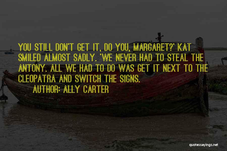 Ally Carter Quotes: You Still Don't Get It, Do You, Margaret?' Kat Smiled Almost Sadly. 'we Never Had To Steal The Antony. All