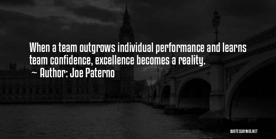 Joe Paterno Quotes: When A Team Outgrows Individual Performance And Learns Team Confidence, Excellence Becomes A Reality.