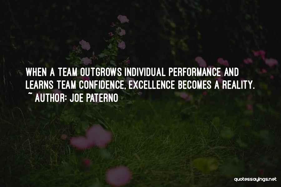 Joe Paterno Quotes: When A Team Outgrows Individual Performance And Learns Team Confidence, Excellence Becomes A Reality.