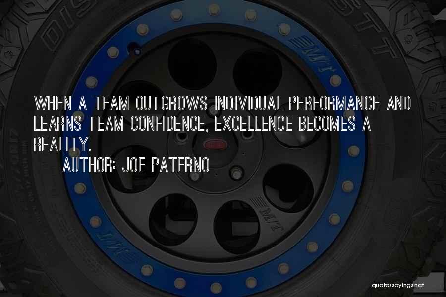 Joe Paterno Quotes: When A Team Outgrows Individual Performance And Learns Team Confidence, Excellence Becomes A Reality.