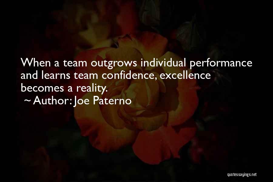 Joe Paterno Quotes: When A Team Outgrows Individual Performance And Learns Team Confidence, Excellence Becomes A Reality.