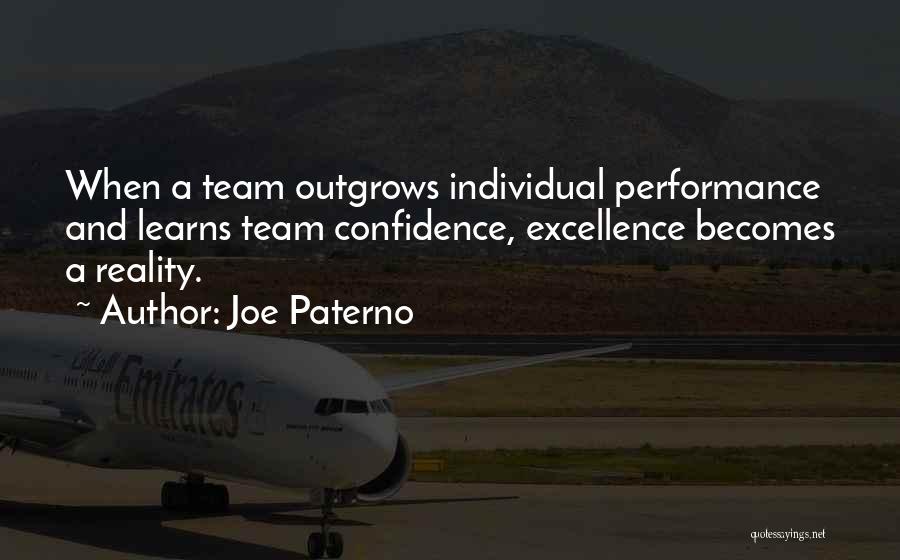 Joe Paterno Quotes: When A Team Outgrows Individual Performance And Learns Team Confidence, Excellence Becomes A Reality.