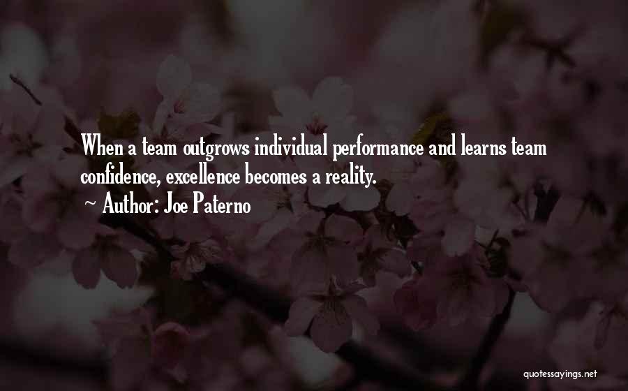 Joe Paterno Quotes: When A Team Outgrows Individual Performance And Learns Team Confidence, Excellence Becomes A Reality.