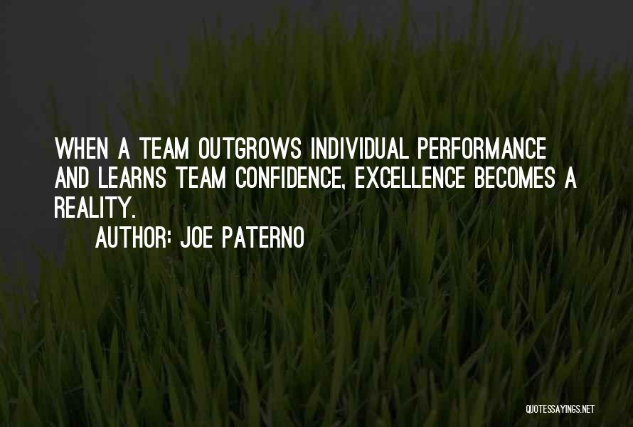 Joe Paterno Quotes: When A Team Outgrows Individual Performance And Learns Team Confidence, Excellence Becomes A Reality.