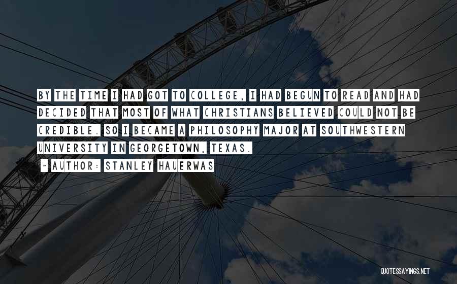 Stanley Hauerwas Quotes: By The Time I Had Got To College, I Had Begun To Read And Had Decided That Most Of What