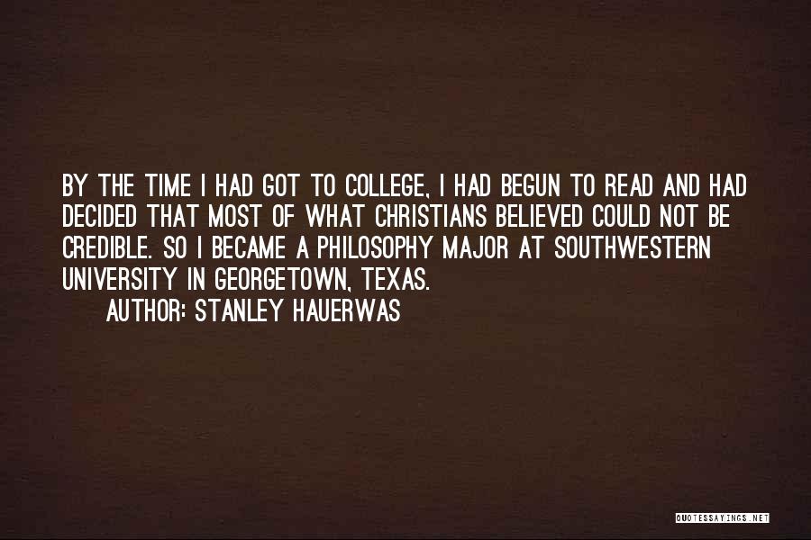 Stanley Hauerwas Quotes: By The Time I Had Got To College, I Had Begun To Read And Had Decided That Most Of What