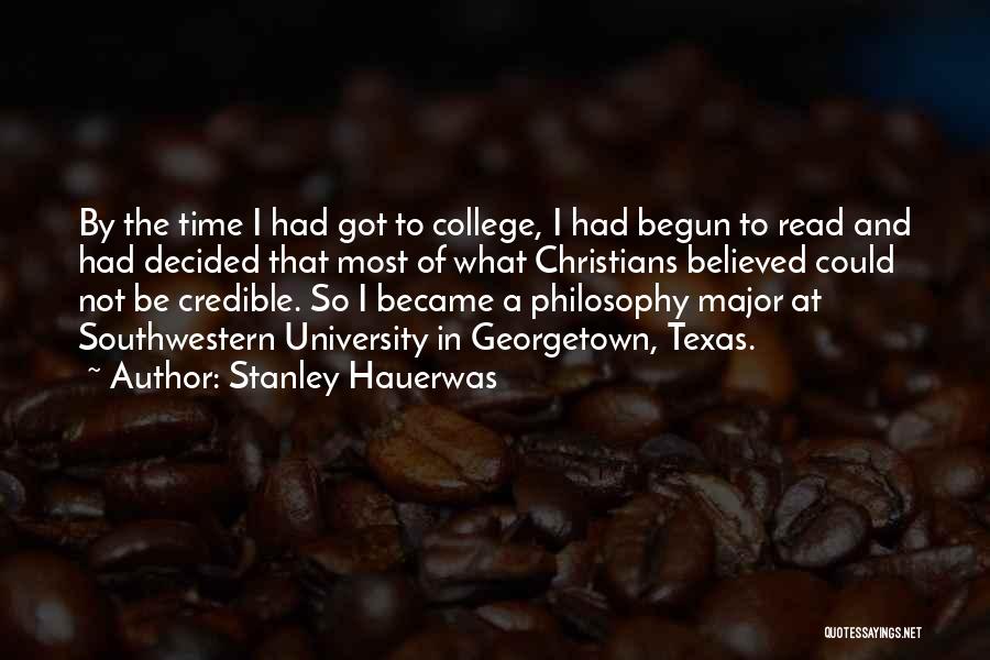 Stanley Hauerwas Quotes: By The Time I Had Got To College, I Had Begun To Read And Had Decided That Most Of What