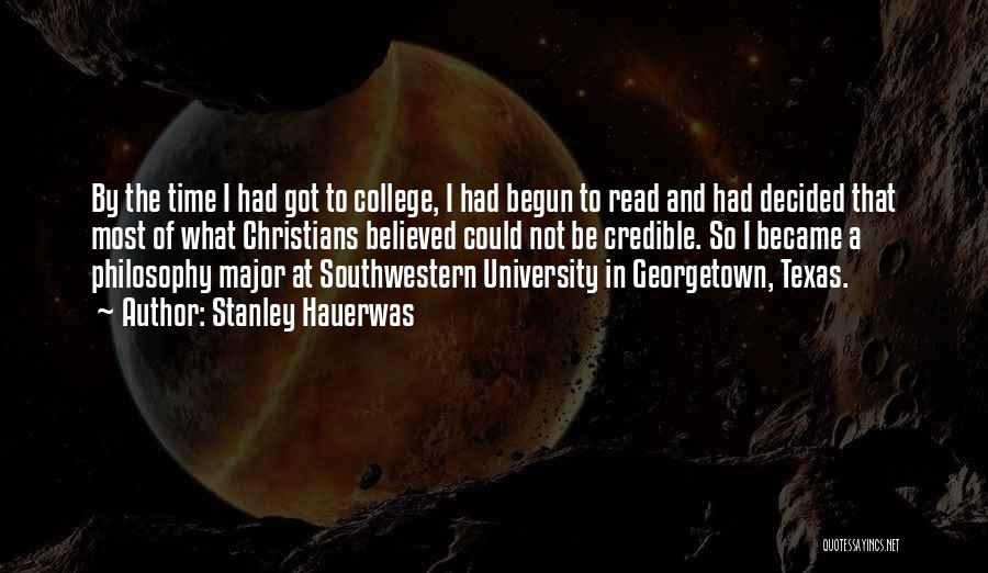 Stanley Hauerwas Quotes: By The Time I Had Got To College, I Had Begun To Read And Had Decided That Most Of What