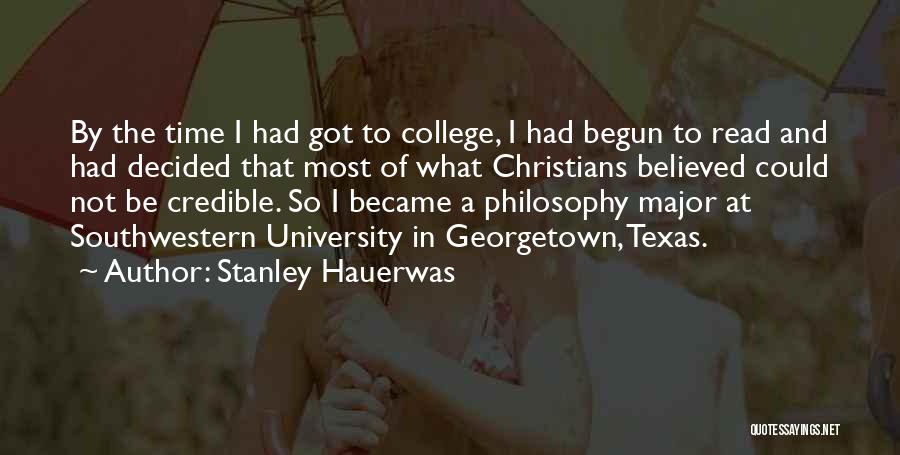 Stanley Hauerwas Quotes: By The Time I Had Got To College, I Had Begun To Read And Had Decided That Most Of What