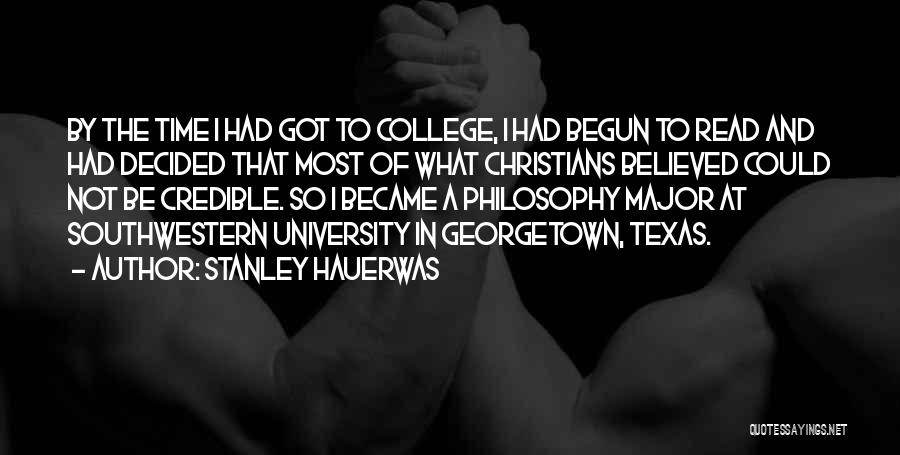 Stanley Hauerwas Quotes: By The Time I Had Got To College, I Had Begun To Read And Had Decided That Most Of What