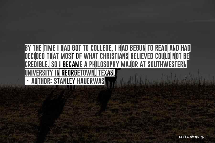 Stanley Hauerwas Quotes: By The Time I Had Got To College, I Had Begun To Read And Had Decided That Most Of What