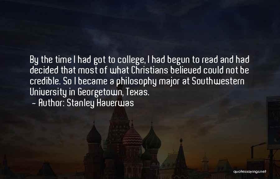 Stanley Hauerwas Quotes: By The Time I Had Got To College, I Had Begun To Read And Had Decided That Most Of What