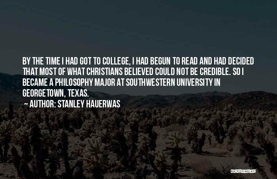 Stanley Hauerwas Quotes: By The Time I Had Got To College, I Had Begun To Read And Had Decided That Most Of What