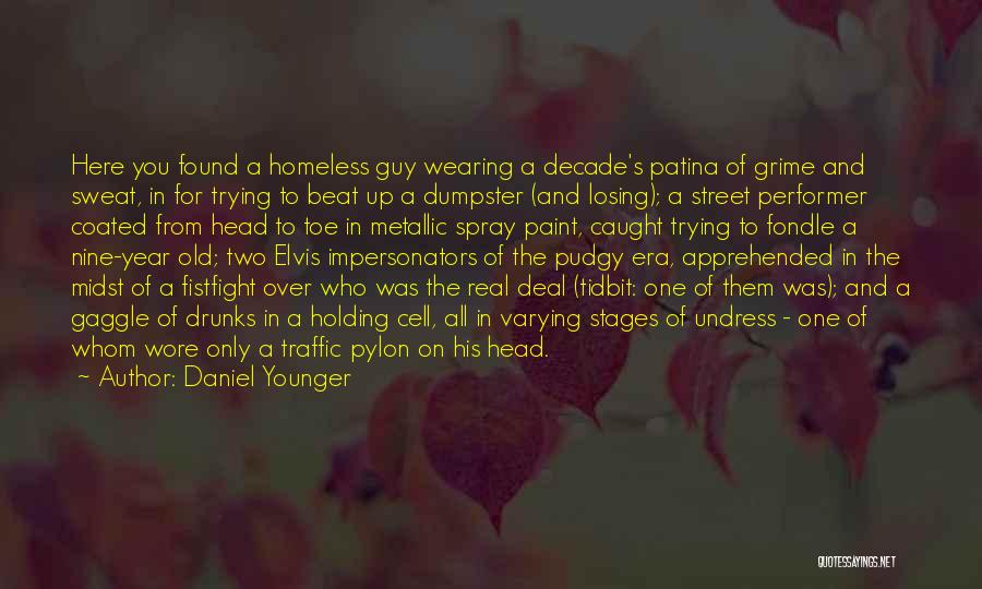 Daniel Younger Quotes: Here You Found A Homeless Guy Wearing A Decade's Patina Of Grime And Sweat, In For Trying To Beat Up