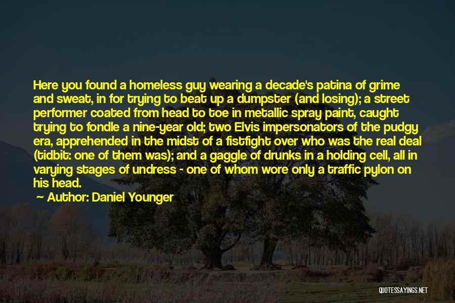 Daniel Younger Quotes: Here You Found A Homeless Guy Wearing A Decade's Patina Of Grime And Sweat, In For Trying To Beat Up