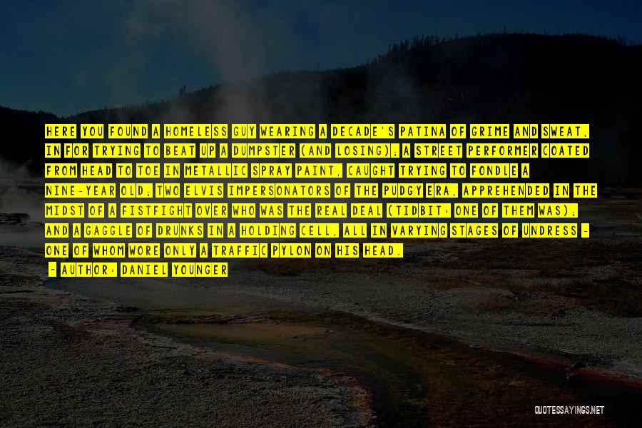 Daniel Younger Quotes: Here You Found A Homeless Guy Wearing A Decade's Patina Of Grime And Sweat, In For Trying To Beat Up