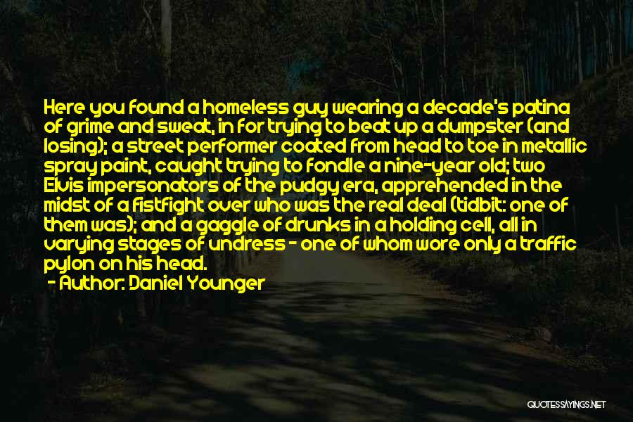 Daniel Younger Quotes: Here You Found A Homeless Guy Wearing A Decade's Patina Of Grime And Sweat, In For Trying To Beat Up