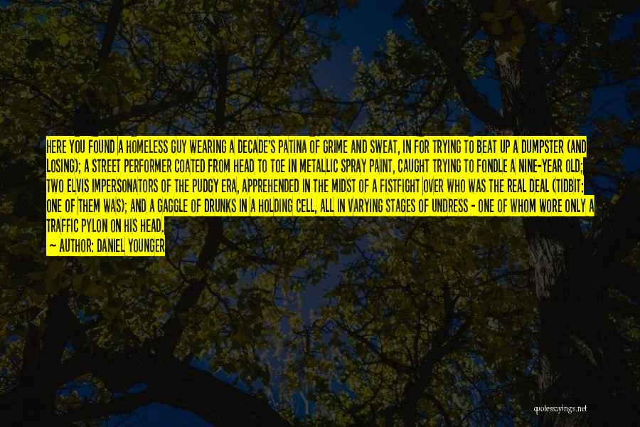 Daniel Younger Quotes: Here You Found A Homeless Guy Wearing A Decade's Patina Of Grime And Sweat, In For Trying To Beat Up