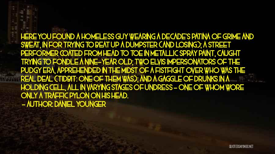 Daniel Younger Quotes: Here You Found A Homeless Guy Wearing A Decade's Patina Of Grime And Sweat, In For Trying To Beat Up