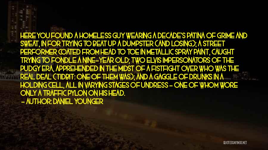 Daniel Younger Quotes: Here You Found A Homeless Guy Wearing A Decade's Patina Of Grime And Sweat, In For Trying To Beat Up