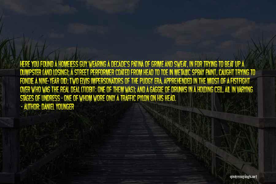Daniel Younger Quotes: Here You Found A Homeless Guy Wearing A Decade's Patina Of Grime And Sweat, In For Trying To Beat Up