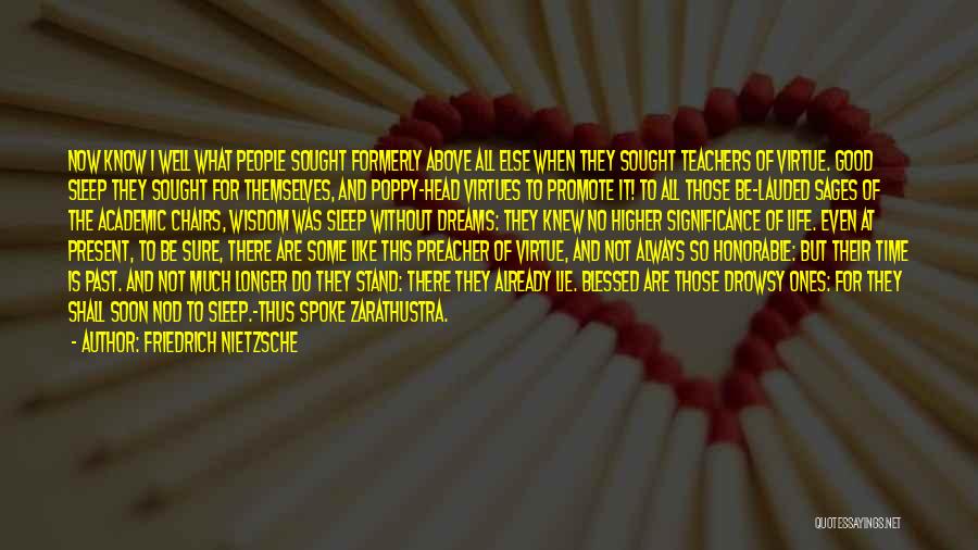 Friedrich Nietzsche Quotes: Now Know I Well What People Sought Formerly Above All Else When They Sought Teachers Of Virtue. Good Sleep They