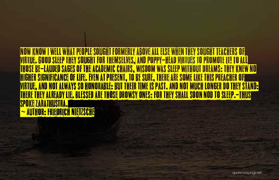 Friedrich Nietzsche Quotes: Now Know I Well What People Sought Formerly Above All Else When They Sought Teachers Of Virtue. Good Sleep They