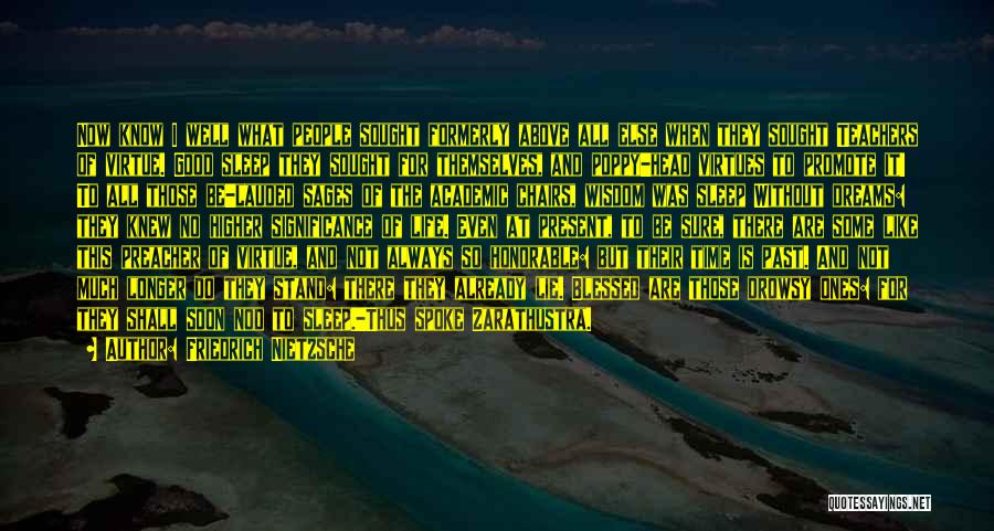 Friedrich Nietzsche Quotes: Now Know I Well What People Sought Formerly Above All Else When They Sought Teachers Of Virtue. Good Sleep They