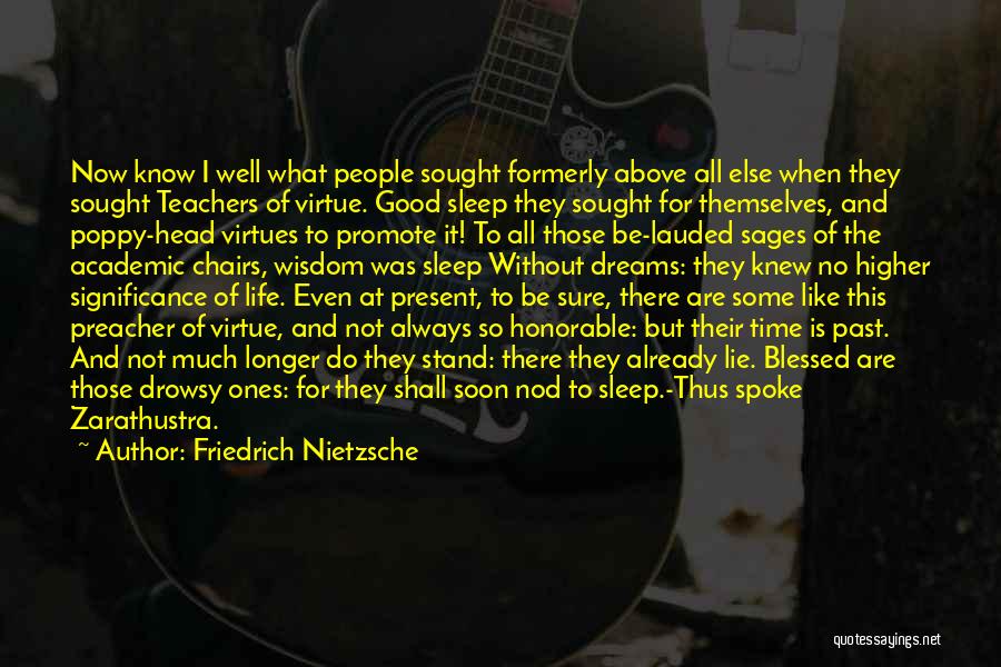 Friedrich Nietzsche Quotes: Now Know I Well What People Sought Formerly Above All Else When They Sought Teachers Of Virtue. Good Sleep They