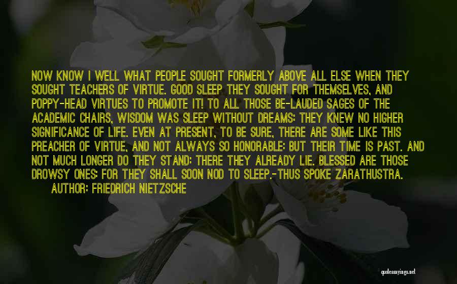 Friedrich Nietzsche Quotes: Now Know I Well What People Sought Formerly Above All Else When They Sought Teachers Of Virtue. Good Sleep They