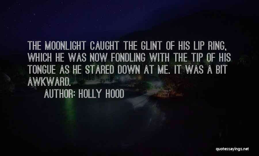 Holly Hood Quotes: The Moonlight Caught The Glint Of His Lip Ring, Which He Was Now Fondling With The Tip Of His Tongue