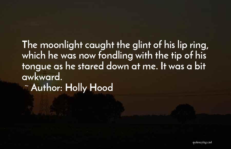 Holly Hood Quotes: The Moonlight Caught The Glint Of His Lip Ring, Which He Was Now Fondling With The Tip Of His Tongue