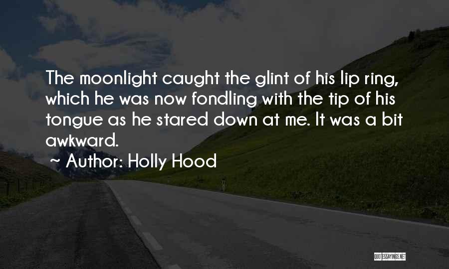 Holly Hood Quotes: The Moonlight Caught The Glint Of His Lip Ring, Which He Was Now Fondling With The Tip Of His Tongue