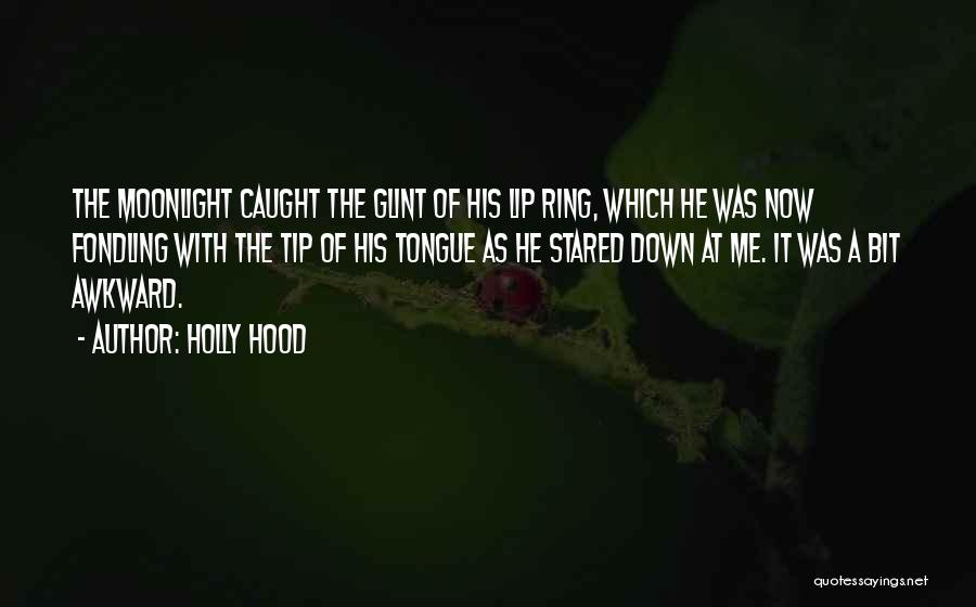 Holly Hood Quotes: The Moonlight Caught The Glint Of His Lip Ring, Which He Was Now Fondling With The Tip Of His Tongue