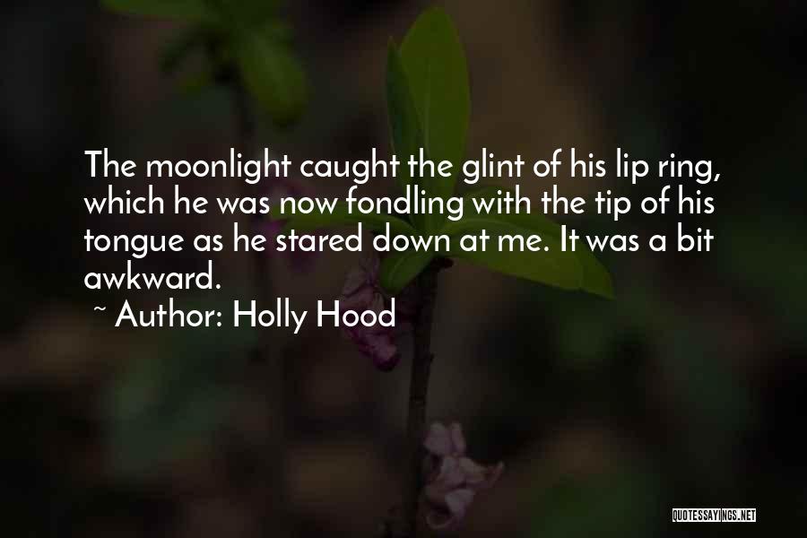 Holly Hood Quotes: The Moonlight Caught The Glint Of His Lip Ring, Which He Was Now Fondling With The Tip Of His Tongue