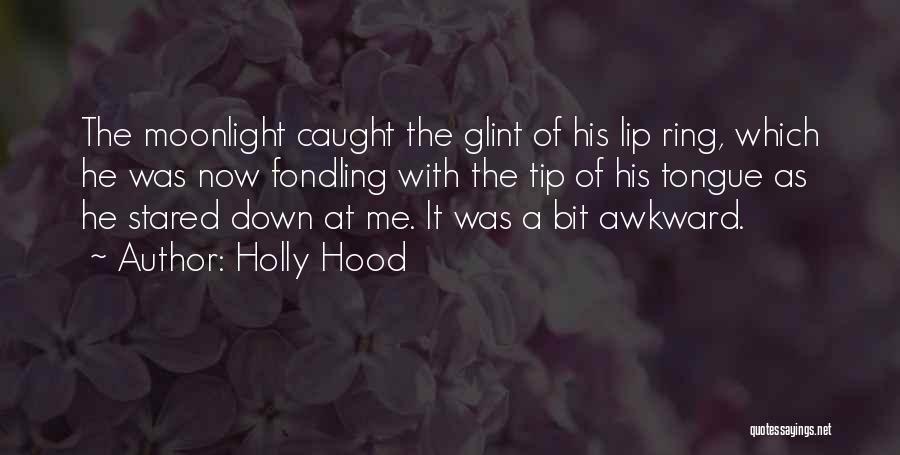 Holly Hood Quotes: The Moonlight Caught The Glint Of His Lip Ring, Which He Was Now Fondling With The Tip Of His Tongue