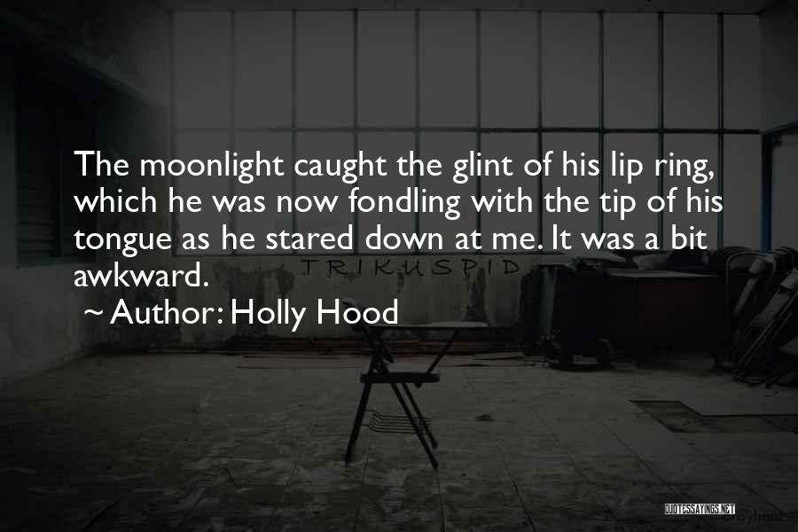 Holly Hood Quotes: The Moonlight Caught The Glint Of His Lip Ring, Which He Was Now Fondling With The Tip Of His Tongue