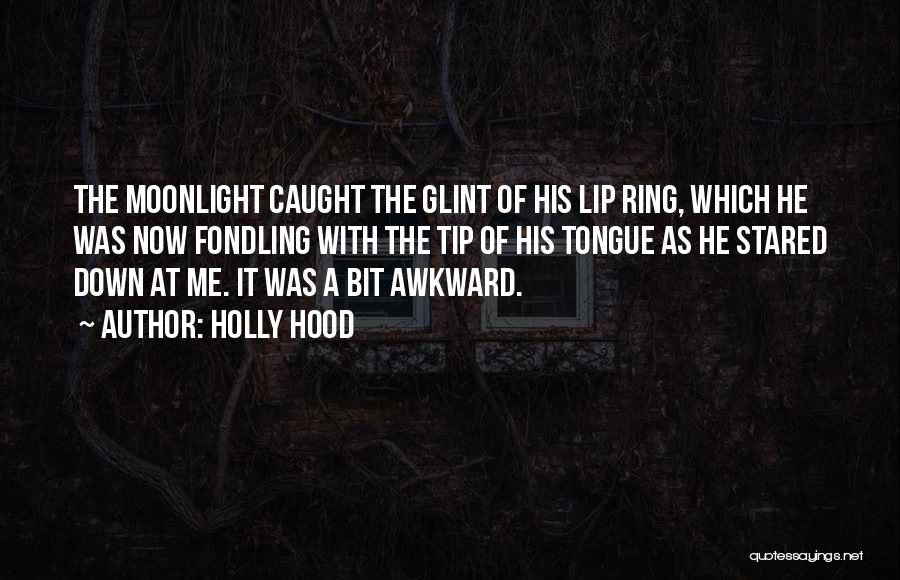 Holly Hood Quotes: The Moonlight Caught The Glint Of His Lip Ring, Which He Was Now Fondling With The Tip Of His Tongue